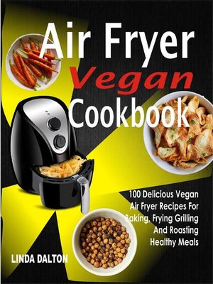 cover image of Air Fryer Vegan Cookbook--100 Delicious Vegan Air Fryer Recipes For Baking, Frying Grilling and Roasting Healthy Meals